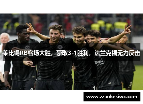 莱比锡RB客场大胜，豪取3-1胜利，法兰克福无力反击