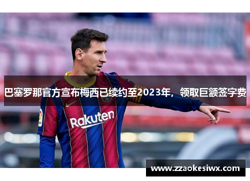巴塞罗那官方宣布梅西已续约至2023年，领取巨额签字费