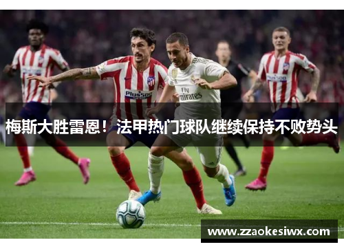梅斯大胜雷恩！法甲热门球队继续保持不败势头