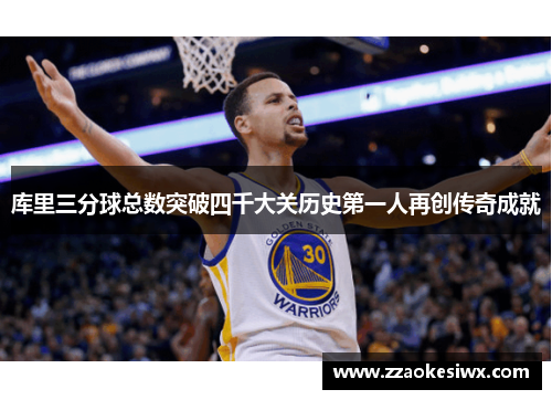 库里三分球总数突破四千大关历史第一人再创传奇成就