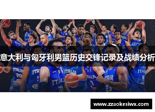 意大利与匈牙利男篮历史交锋记录及战绩分析